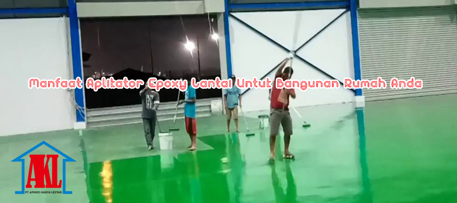 Manfaat Aplikator Epoxy Lantai Untuk Bangunan Rumah Anda